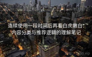 连续使用一段时间后再看白虎嫩白：内容分类与推荐逻辑的理解笔记