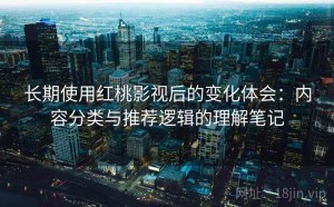 长期使用红桃影视后的变化体会：内容分类与推荐逻辑的理解笔记