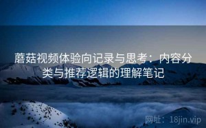 蘑菇视频体验向记录与思考：内容分类与推荐逻辑的理解笔记