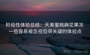 阶段性体验总结：天美蜜桃麻花果冻 一些容易被忽视但很关键的体验点