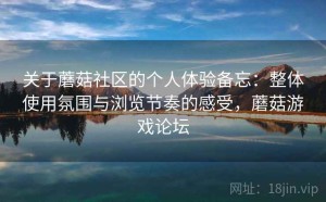 关于蘑菇社区的个人体验备忘：整体使用氛围与浏览节奏的感受，蘑菇游戏论坛